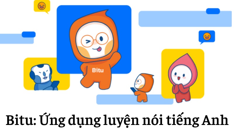 Luyện nói tiếng Anh thú vị hơn cùng Bitu. (Ảnh: Sưu tầm internet)