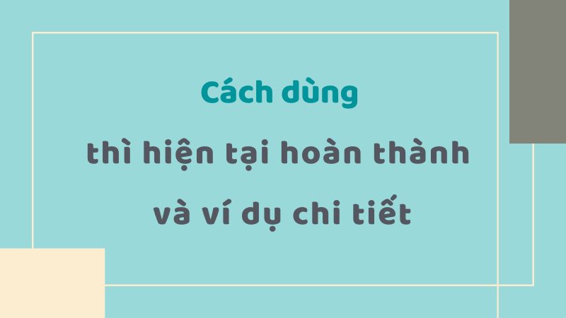 Cách sử dụng thì hiện tại hoàn thành. (Ảnh: Canva)