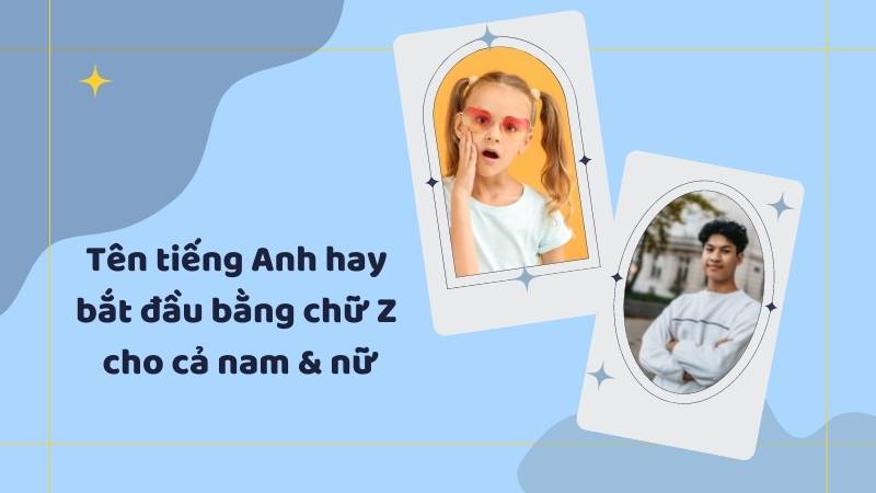 Tên tiếng Anh bắt đầu bằng chữ Z cho con trai và con gái.  (Ảnh: Canva)