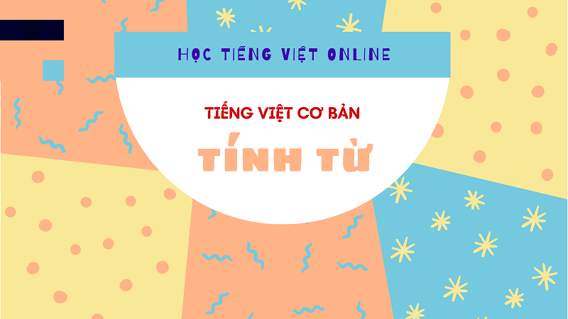 Tính từ là một loại từ cơ bản và phổ biến trong văn nói, văn viết tiếng Việt. (Ảnh: Du học Quang Minh)
