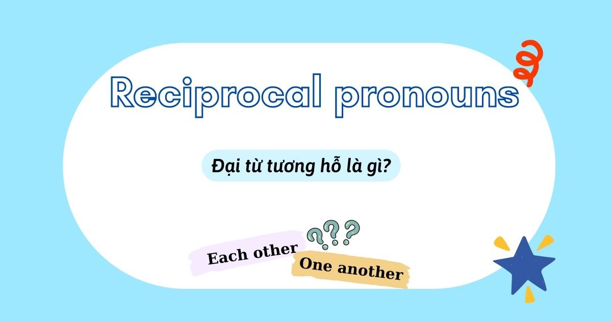 Reciprocal pronouns là gì? Cách dùng đại từ tương hỗ each other & one another