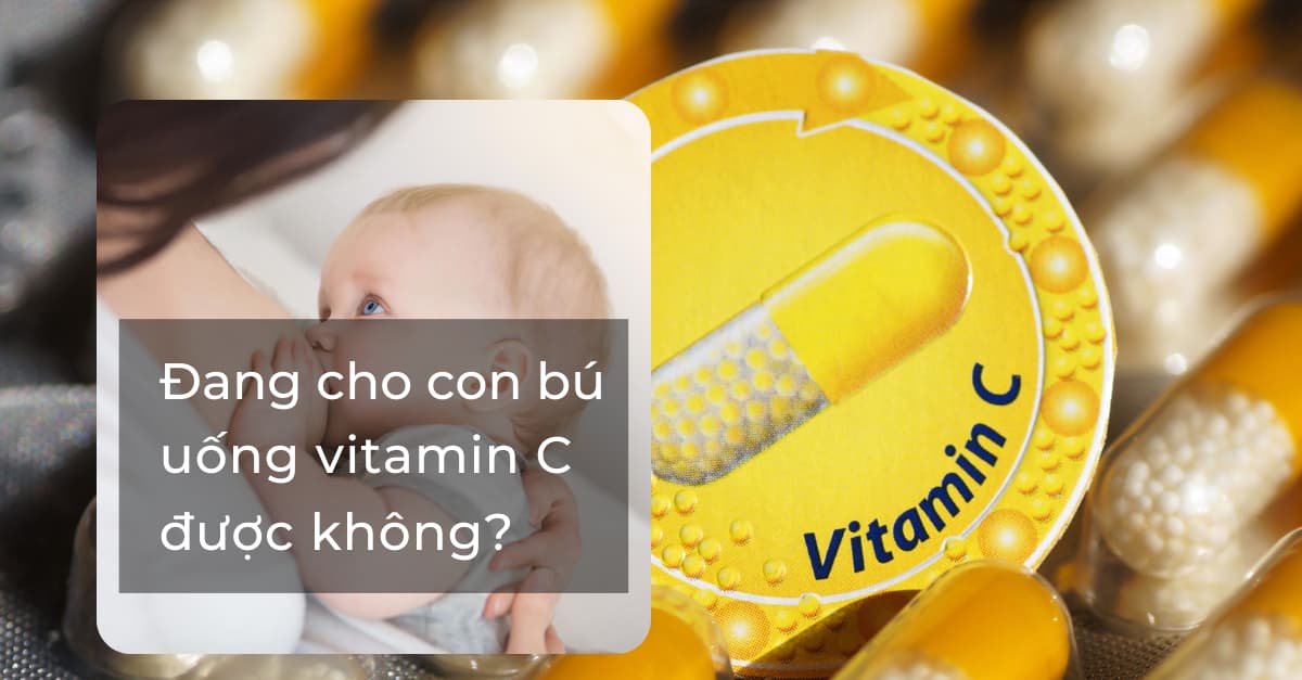 Tại sao con bú cần được bổ sung vitamin C?
