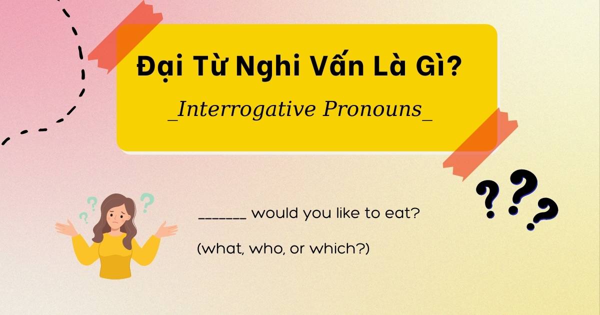 Đại từ nghi vấn (Interrogative pronouns) là gì | Thêm bài tập có đáp án