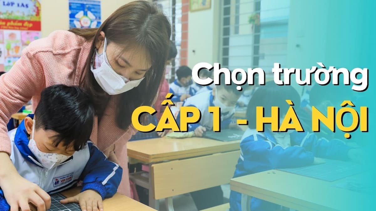 Tiêu chí chọn trường cấp 1 tốt ở Hà Nội & gợi ý danh sách trường học chất lượng nhất