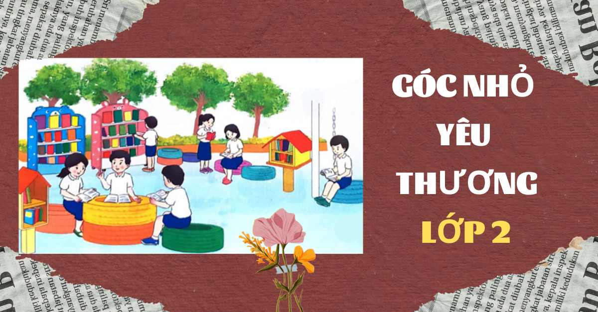 Soạn bài Góc nhỏ yêu thương tiếng Việt lớp 2 tập 1 sách Chân trời sáng tạo
