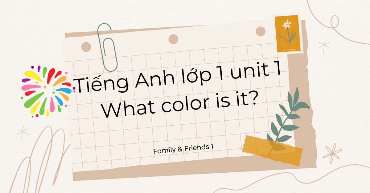 Tiếng Anh lớp 1 unit 1 what color is it? Family & Friends (Chân trời sáng tạo)