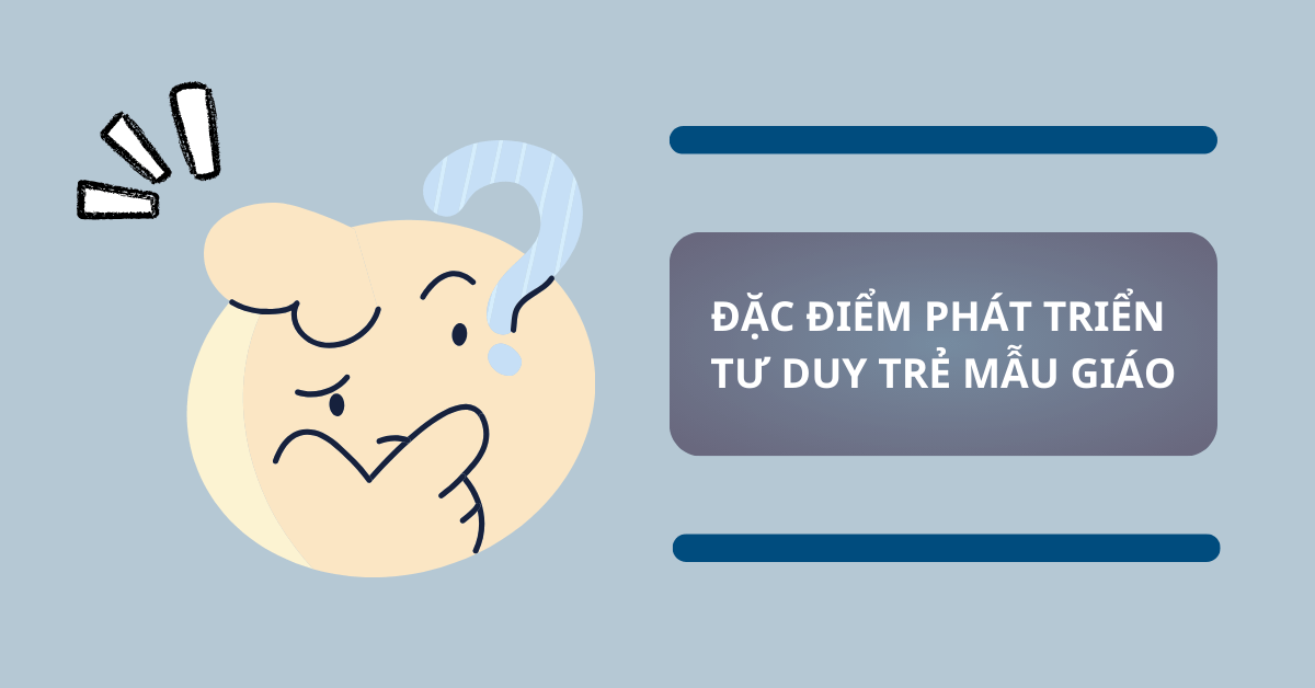 Đặc điểm phát triển tư duy của trẻ mẫu giáo: Cách giáo dục hiệu quả