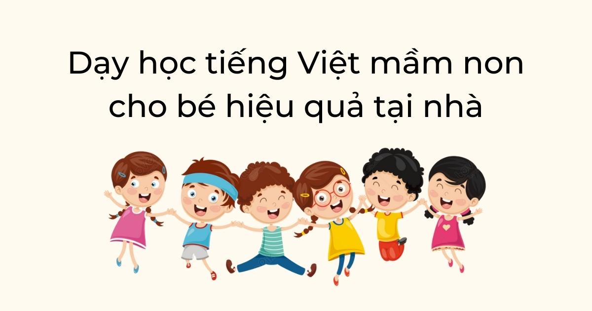 Dạy học tiếng Việt mầm non cho bé hiệu quả tại nhà