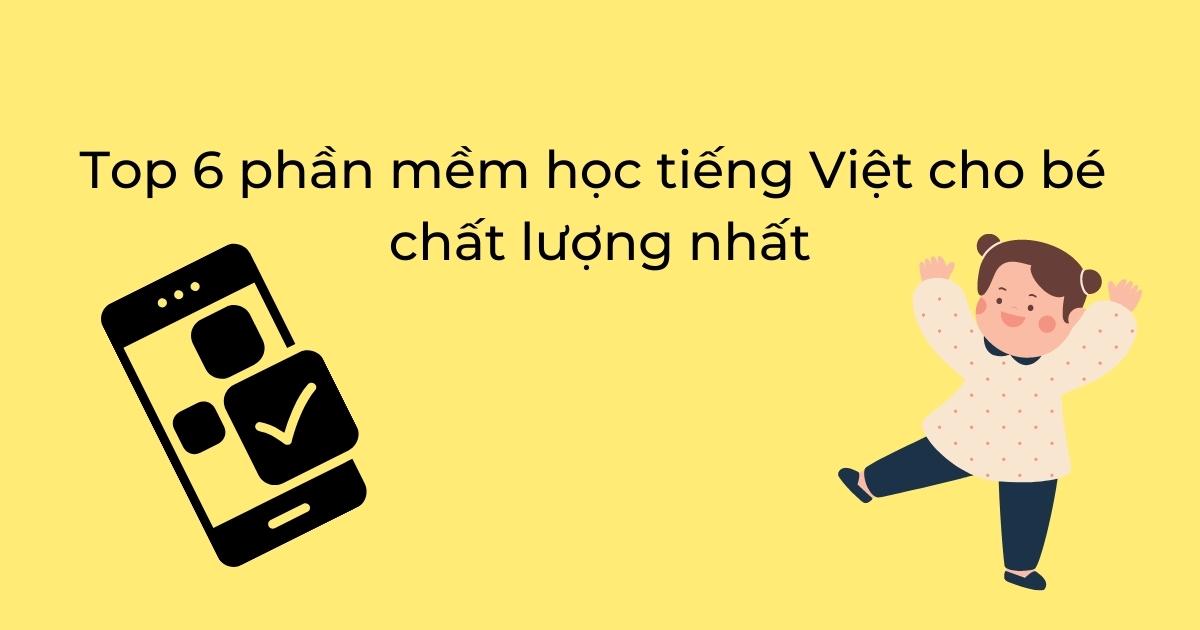 Top 6 phần mềm học tiếng Việt cho bé miễn phí, chất lượng nhất