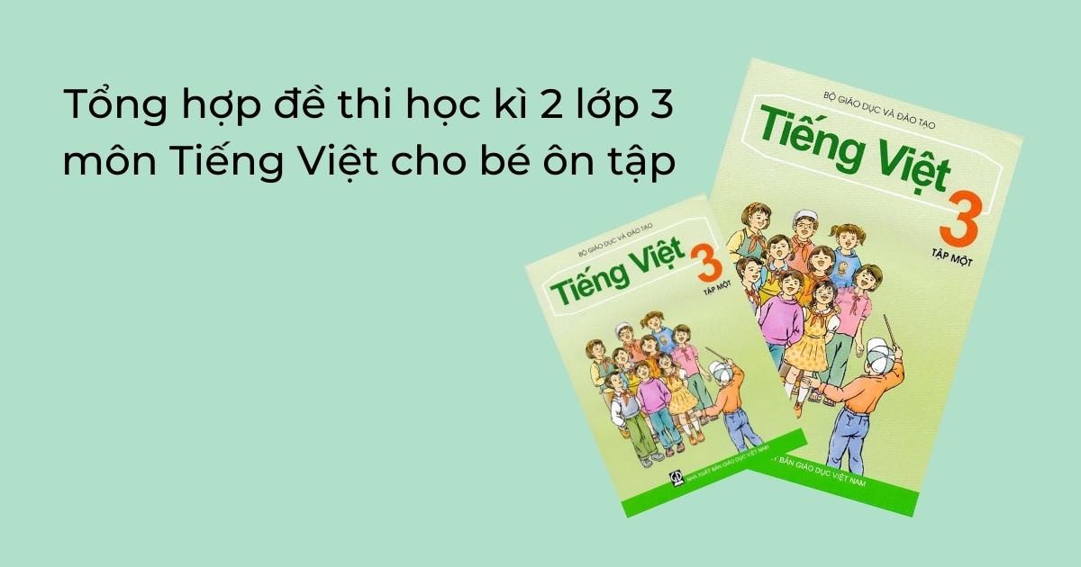 Tổng hợp đề thi học kì 2 lớp 3 môn Tiếng Việt cho bé ôn tập