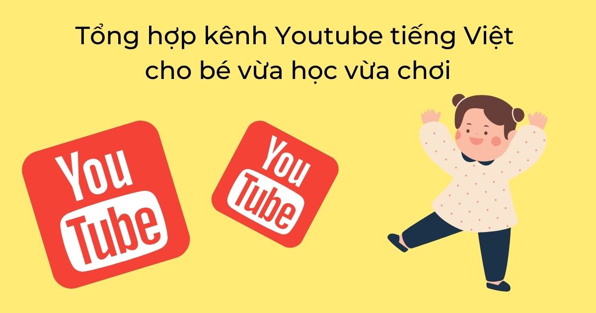 Tổng hợp kênh Youtube tiếng Việt cho bé vừa học vừa chơi