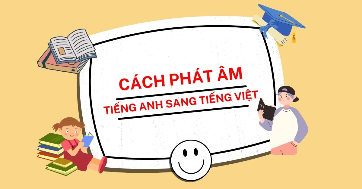 [MẸO] Cách phát âm tiếng Anh sang tiếng Việt siêu dễ cho trẻ