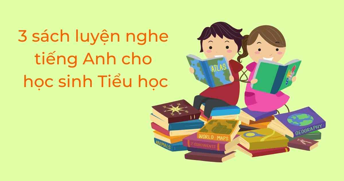 3 sách luyện nghe tiếng Anh cho học sinh Tiểu học hữu ích cho bé