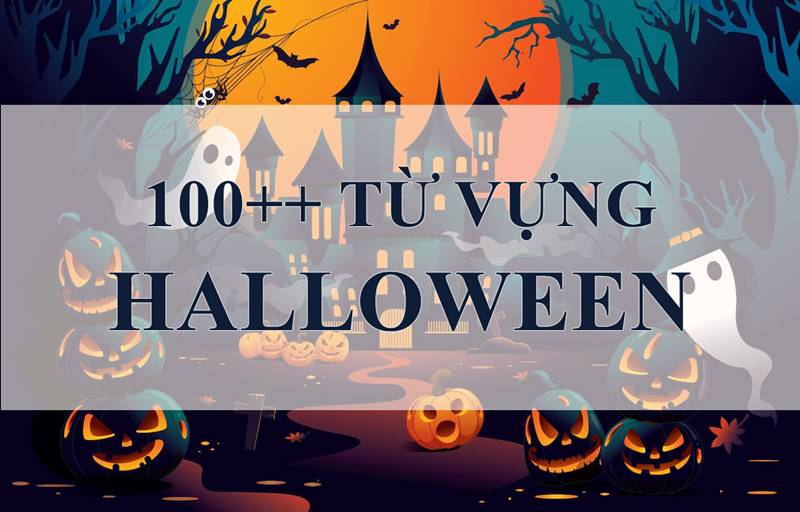 [Update] Từ vựng Halloween : 100+ từ & cụm từ theo chủ đề dễ hiểu cho bé