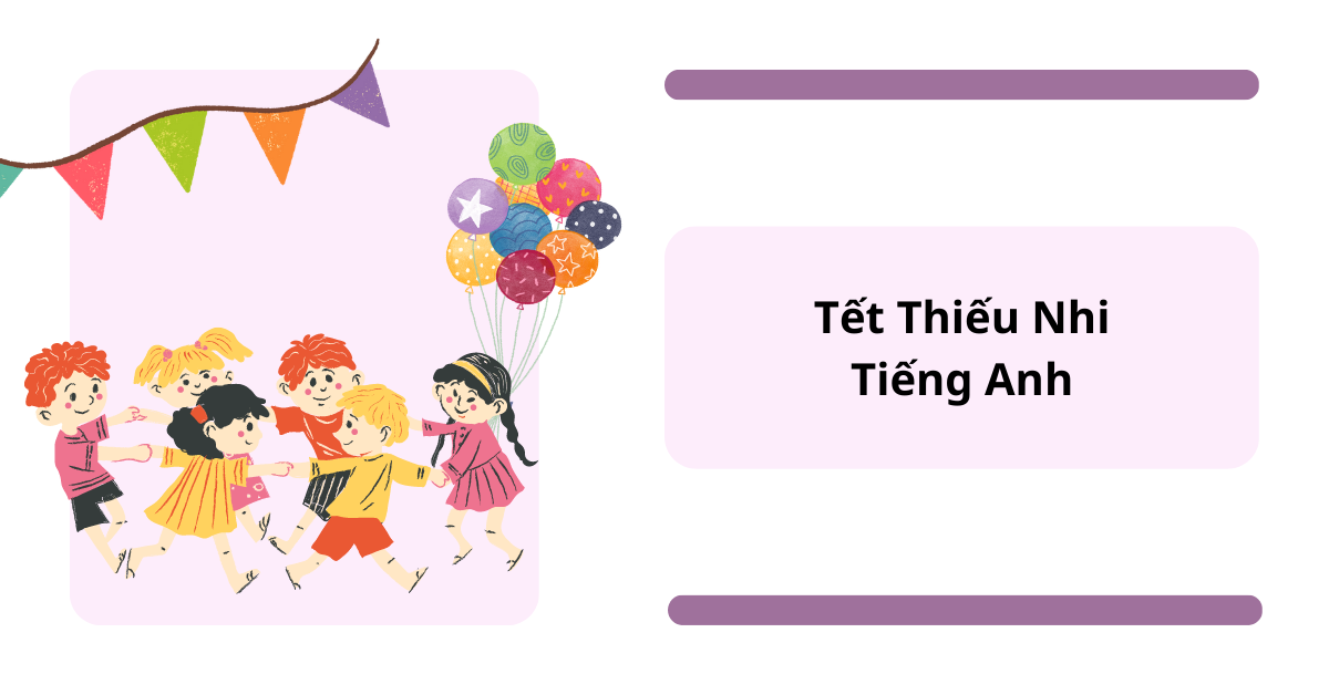 Tết Thiếu Nhi Tiếng Anh Là Gì? Từ Vựng & Lời Chúc ý Nghĩa - Monkey